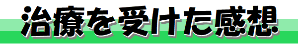 治療を受けた感想