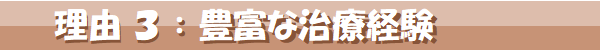 理由3,豊富な治療経験