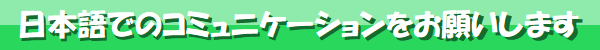 日本語でのコミュニケーションをお願いします